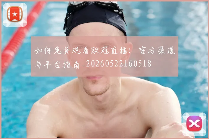 如何免费观看欧冠直播：官方渠道与平台指南_20260522160518